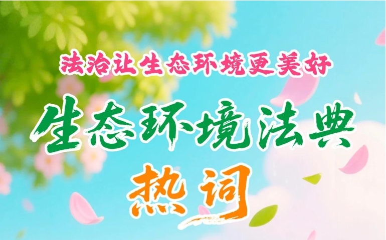生態(tài)環(huán)境法典“熱詞”來(lái)了！