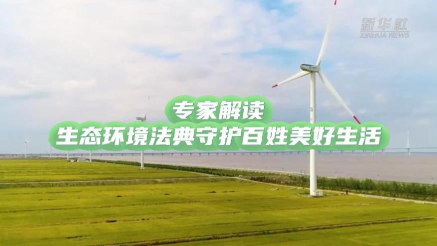 專(zhuān)家解讀｜生態(tài)環(huán)境法典守護(hù)百姓美好生活